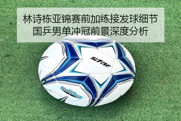 林诗栋亚锦赛前加练接发球细节 国乒男单冲冠前景深度分析